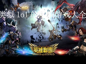 类似lol的手机游戏大全